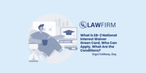 What is EB-2 National Interest Waiver Green Card, Who Can Apply, What Are the Conditions?