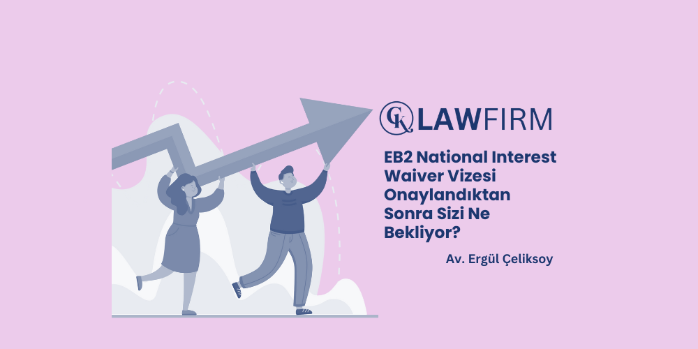 EB2 National Interest Waiver Vizesi Onaylandıktan Sonra Sizi Ne Bekliyor?