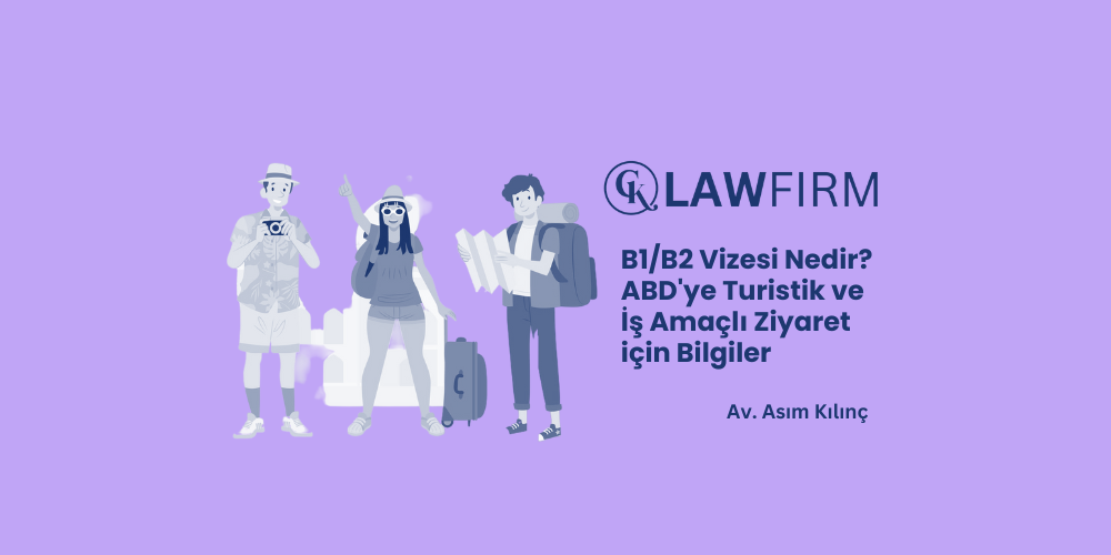 B1/B2 Vizesi Nedir? ABD'ye Turistik ve İş Amaçlı Ziyaret için Bilgiler