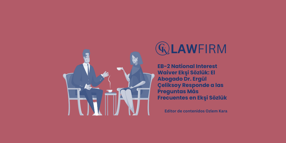 EB-2 National Interest Waiver Ekşi Sözlük: El Abogado Dr. Ergül Çeliksoy Responde a las Preguntas Más Frecuentes en Ekşi Sözlük