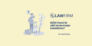 B1/B2 Vizesi ile ABD’de Ne Kadar Kalabilirim? B1/B2 Vizesi Geçerlilik ve Kalış Süresi 