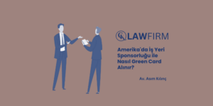 Amerika'da İş Yeri Sponsorluğu ile Nasıl Green Card Alınır?