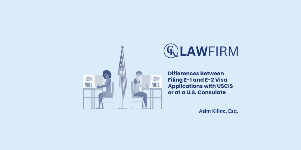 Differences Between Filing E-1 and E-2 Visa Applications with USCIS or at a U.S. Consulate