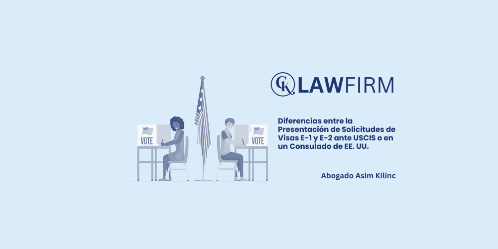 Diferencias entre la Presentación de Solicitudes de Visas E-1 y E-2 ante USCIS o en un Consulado de EE. UU.