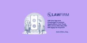 CBP One App and Challenges in Asylum Applications: Can Those Who Arrive After May 11th Still Apply for Asylum?