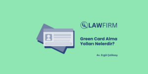 Green Card Alma Yolları Nelerdir? 