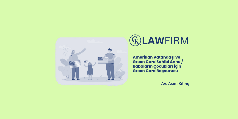 Amerikan Vatandaşı ve Green Card Sahibi Anne / Babaların Çocukları İçin Green Card Başvurusu