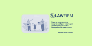 Подача заявления на получение Грин-карты для детей граждан США и обладателей Грин-карты