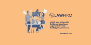 USCIS’ New Citizenship Guidance: Updates on Legal and Physical Custody Requirements