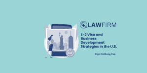 E-2 Visa and Business Development Strategies in the U.S.