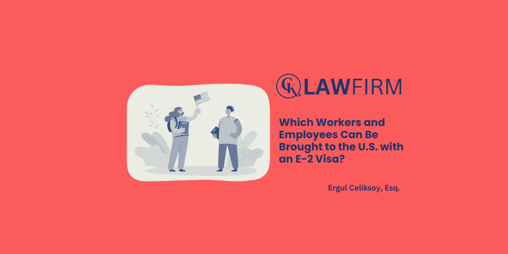 Which Workers and Employees Can Be Brought to the U.S. with an E-2 Visa?